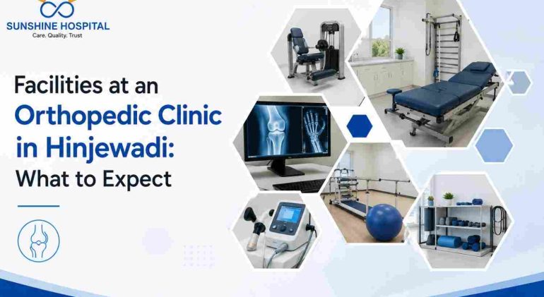 Facilities at an Orthopedic Clinic in Hinjewadi: What to Expect